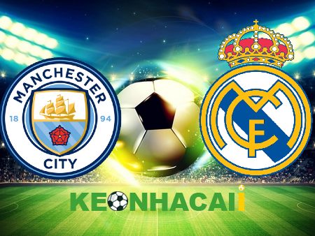 Soi kèo nhà cái, tỷ lệ kèo bóng đá: Manchester City vs Real Madrid – 02h00 – 18/05/2023